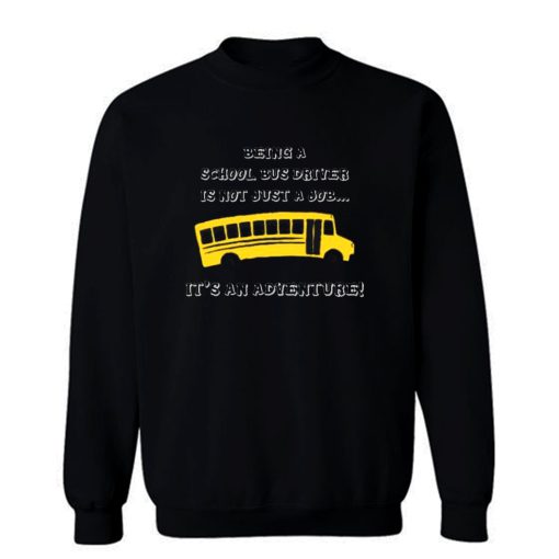 Being A School Bus Driver Is Not Just A Job Sweatshirt