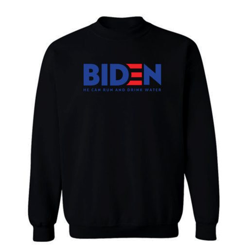 Biden 2020 He Can Run And Drink Water Sweatshirt