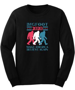 Bigfoot 2020 Make America Believe Again Long Sleeve