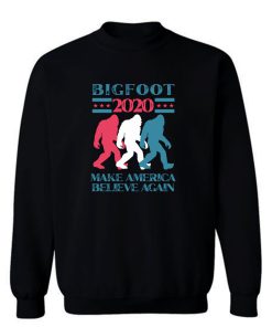 Bigfoot 2020 Make America Believe Again Sweatshirt