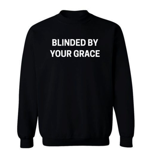 Blinded By Your Grace Sweatshirt