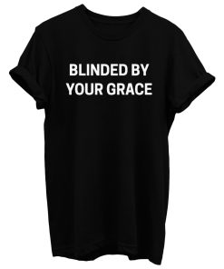 Blinded By Your Grace T Shirt