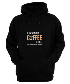 Caffeine A Day Without Coffee Sarcastic Novelty Hoodie