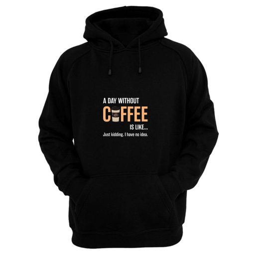 Caffeine A Day Without Coffee Sarcastic Novelty Hoodie