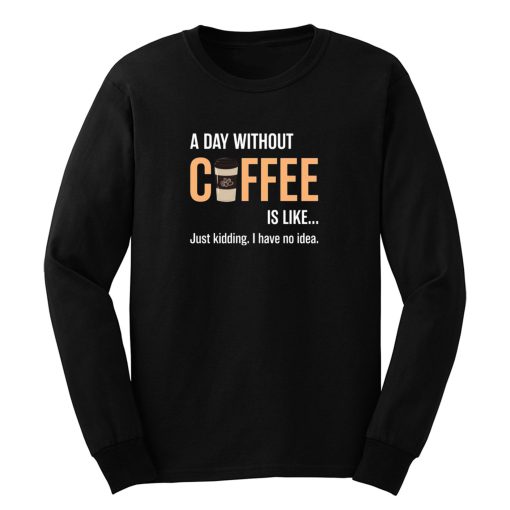 Caffeine A Day Without Coffee Sarcastic Novelty Long Sleeve