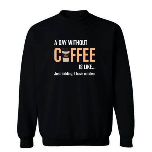 Caffeine A Day Without Coffee Sarcastic Novelty Sweatshirt