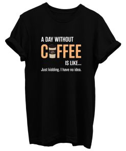 Caffeine A Day Without Coffee Sarcastic Novelty T Shirt