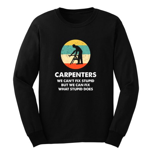 Carpenter We Cant Fix Stupid But We Can Fix What Stupid Does Long Sleeve