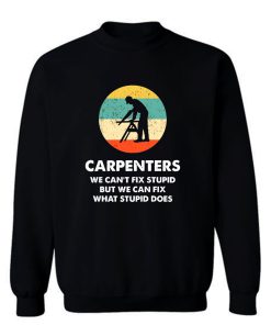 Carpenter We Cant Fix Stupid But We Can Fix What Stupid Does Sweatshirt