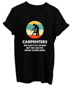 Carpenter We Cant Fix Stupid But We Can Fix What Stupid Does T Shirt