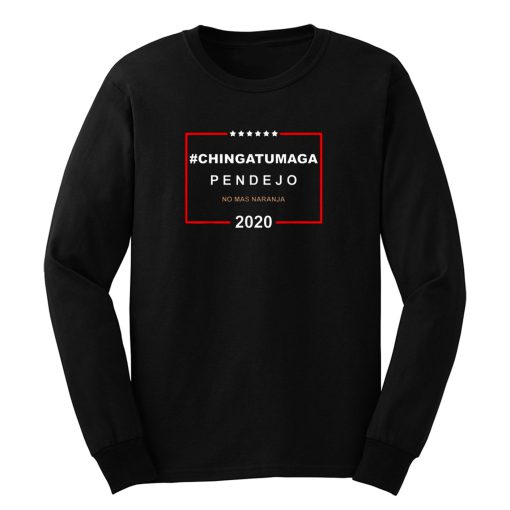 Chingatumaga Pendejo No Mas Naranja 2020 Anti Trump Long Sleeve