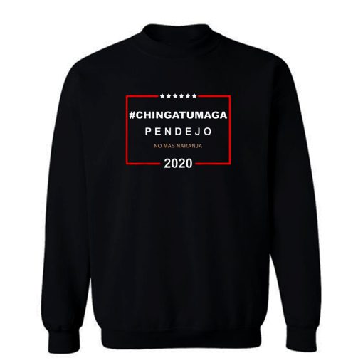 Chingatumaga Pendejo No Mas Naranja 2020 Anti Trump Sweatshirt