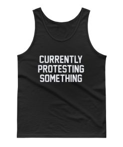 Currently Protesting Something Tank Top