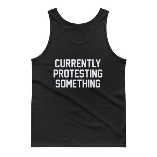 Currently Protesting Something Tank Top