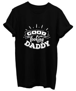 Dad Good Looking Daddy T Shirt