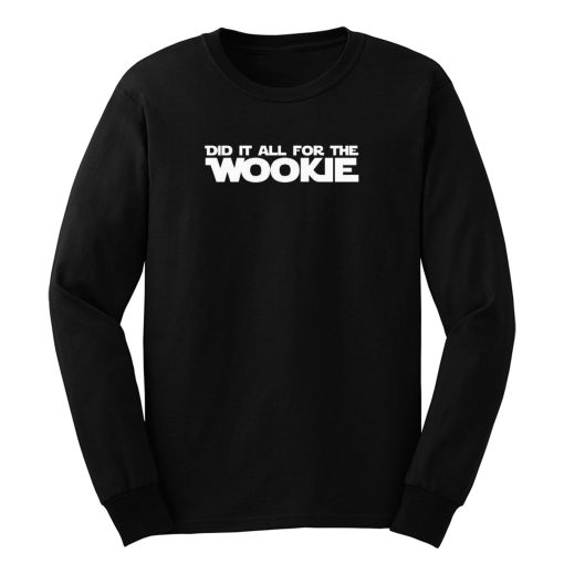 Did It All For The Wookie Long Sleeve