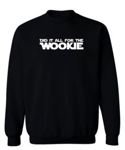 Did It All For The Wookie Sweatshirt