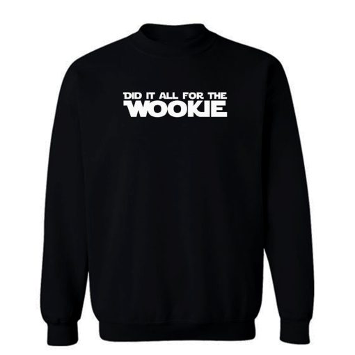 Did It All For The Wookie Sweatshirt