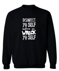 Disinfect Yo Self Disinfectant Meme Sweatshirt