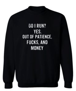 Do I Run Yes Out Of Patience Sweatshirt