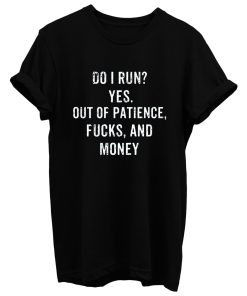 Do I Run Yes Out Of Patience T Shirt