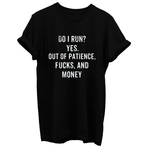 Do I Run Yes Out Of Patience T Shirt