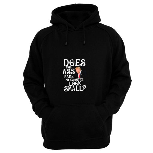 Does This Ass Make My Country Look Small Hoodie