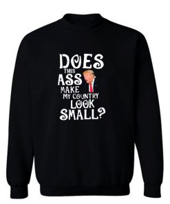 Does This Ass Make My Country Look Small Sweatshirt