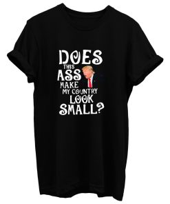 Does This Ass Make My Country Look Small T Shirt