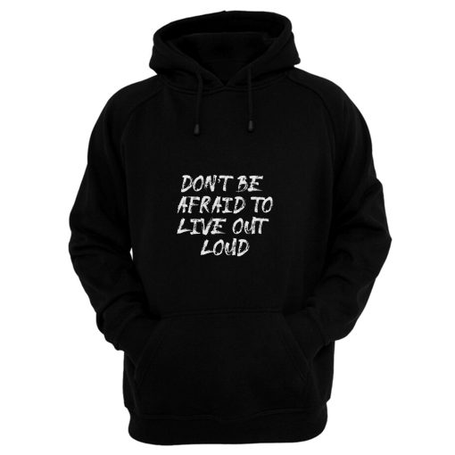 Dont Be Afrad To Live Out Loud Hoodie