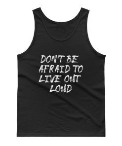 Dont Be Afrad To Live Out Loud Tank Top