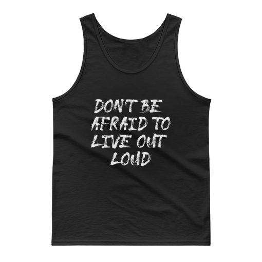 Dont Be Afrad To Live Out Loud Tank Top