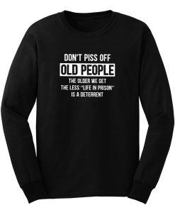 Dont Piss Off Old People The Older We Get Long Sleeve