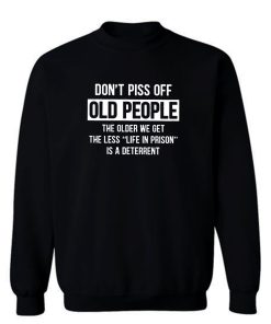 Dont Piss Off Old People The Older We Get Sweatshirt