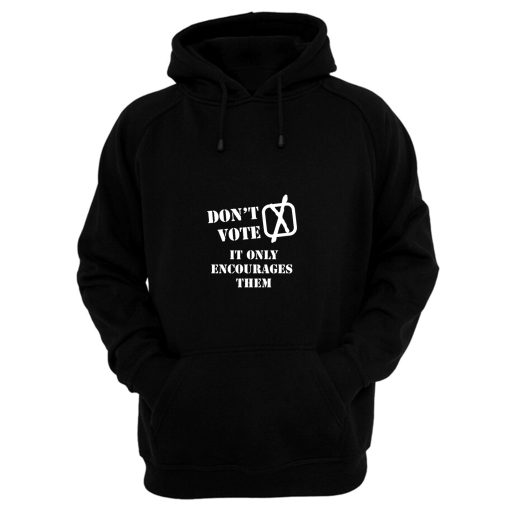 Dont Vote It Only Encourages Them Hoodie