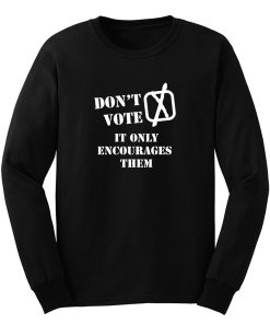 Dont Vote It Only Encourages Them Long Sleeve