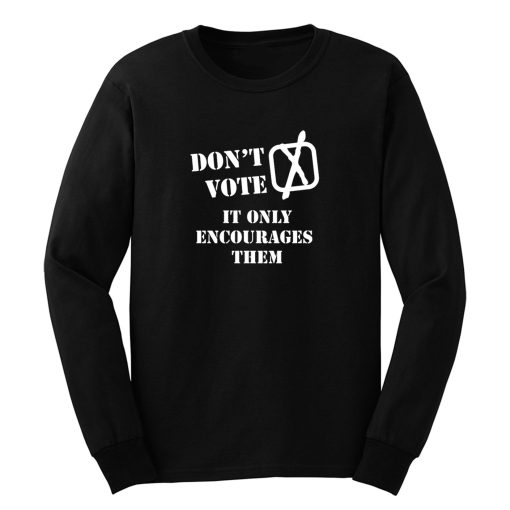 Dont Vote It Only Encourages Them Long Sleeve