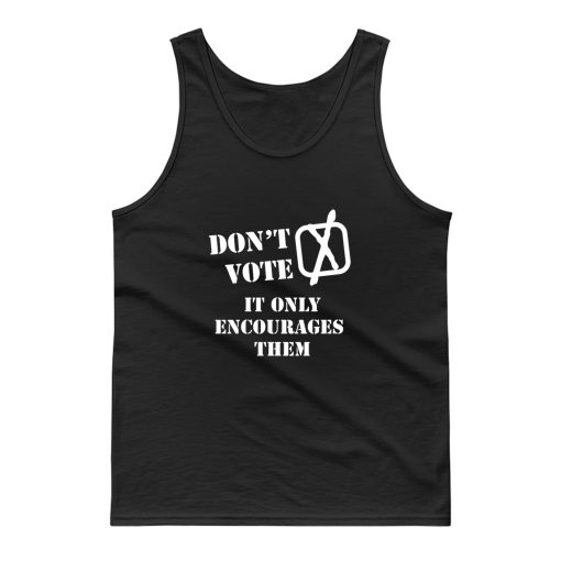 Dont Vote It Only Encourages Them Tank Top