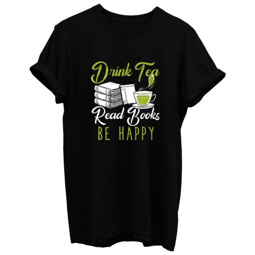 Drink Tea Read Books Be Happy T Shirt