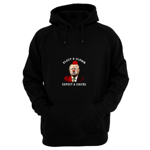 Elect A Clown Expect A Circus Hoodie