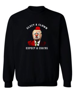 Elect A Clown Expect A Circus Sweatshirt