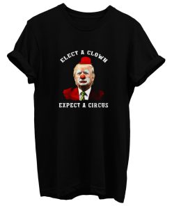 Elect A Clown Expect A Circus T Shirt