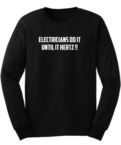 Electricians Do It Until It Hertz Long Sleeve