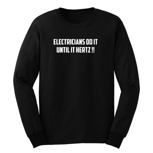 Electricians Do It Until It Hertz Long Sleeve