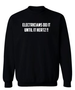 Electricians Do It Until It Hertz Sweatshirt