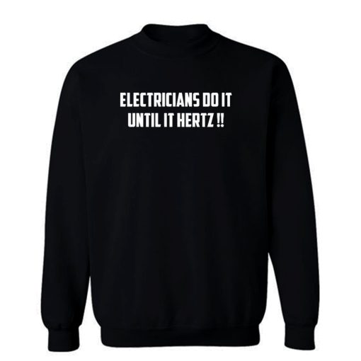 Electricians Do It Until It Hertz Sweatshirt