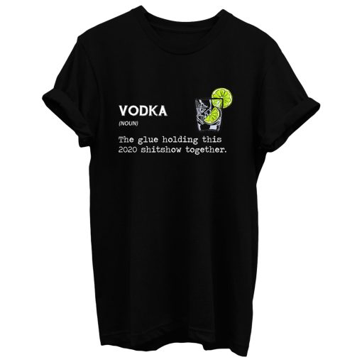 Gin Vodka Noun The Glue Holding This 2020 Shitshow Together T Shirt