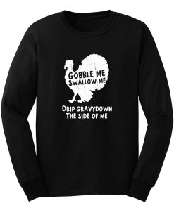 Gobble Me Swallow Me Drip Gravy Down The Side Of Me Long Sleeve