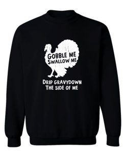 Gobble Me Swallow Me Drip Gravy Down The Side Of Me Sweatshirt