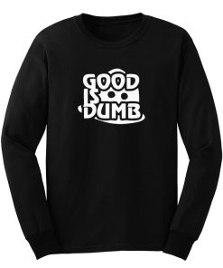 Good Is Dumb Long Sleeve